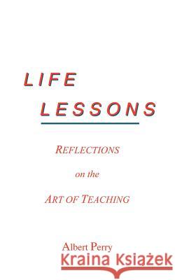 Life Lessons: Reflections on the Art of Teaching Perry, Albert 9781418405816 Authorhouse - książka