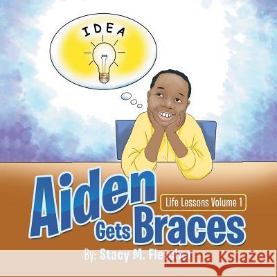 Life Lessons Volume 1: Aiden Gets Braces Stacy M Fletcher 9781796042825 Xlibris Us - książka