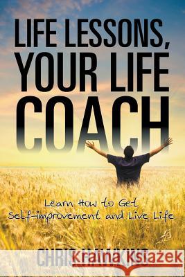 Life Lessons, Your Life Coach: Learn How to Get Self-Improvement and Live Life Hawkins, Chris 9781635012408 Speedy Publishing LLC - książka