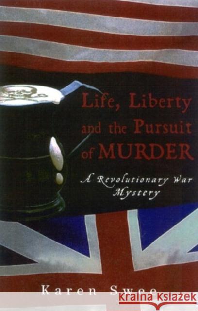 Life, Liberty and the Pursuit of Murder: A Revolutionary War Mystery Swee, Karen 9781882593811 Bridge Works Publishing Company - książka
