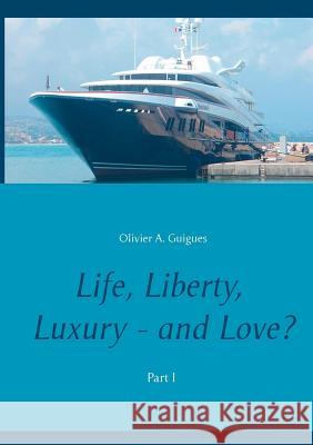 Life, Liberty, Luxury - and Love?: Part I Olivier a Guigues 9782322115518 Books on Demand - książka