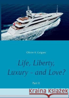 Life, Liberty, Luxury - and Love? Part II: Part II Olivier a Guigues 9782322157068 Books on Demand - książka