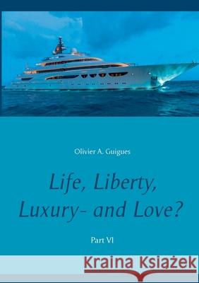 Life, Liberty, Luxury - and Love? Part VI: Part VI Guigues, Olivier a. 9782322191888 Books on Demand - książka