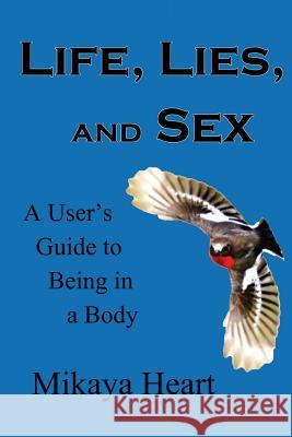 Life, Lies, and Sex: A User's Guide to Being in a Body Mikaya Heart 9781482514407 Createspace - książka