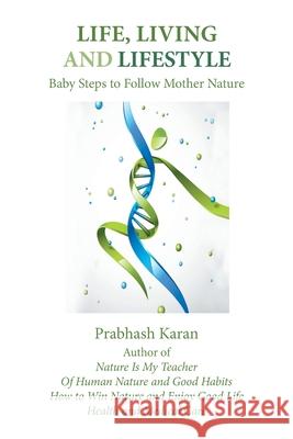 Life, Living and Lifestyle: Baby Steps to Follow Mother Nature Prabhash Karan 9781796014129 Xlibris Us - książka