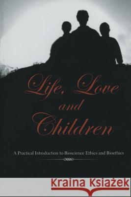 Life, Love and Children: A Practical Introduction to Bioscience Ethics and Bioethics Irina Pollard 9781461350002 Springer - książka