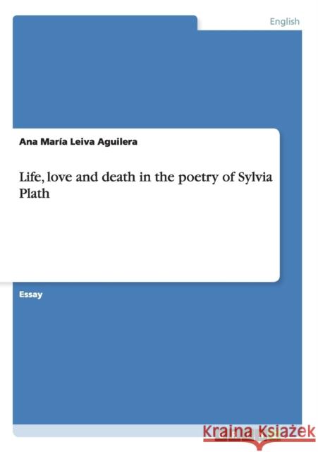 Life, love and death in the poetry of Sylvia Plath Ana Maria Leiv 9783656583387 Grin Verlag Gmbh - książka