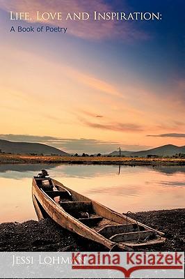 Life, Love and Inspiration: A Book of Poetry Lohman, Jessi 9781438951171 Authorhouse - książka