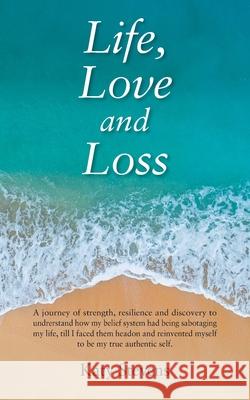 Life, Love and Loss: A Journey of Strength, Resilience and Discovery to Undrerstand How My Belief System Had Being Sabotaging My Life Till Katy Stevens 9781982294014 Balboa Press Au - książka