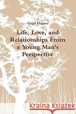 Life, Love, and Relationships From a Young Man's Perspective Virgil Hughes 9781458380241 Lulu.com - książka