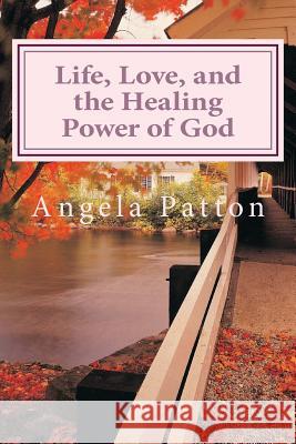 Life, Love and the Healing Power of God: Powerful Stories and Poetry Angela Patton 9781542765442 Createspace Independent Publishing Platform - książka