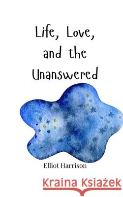 Life, Love, and the Unanswered Elliot Harrison 9781805665410 Creative Arts Management Ou - książka