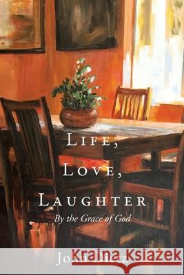 Life, Love, Laughter: By the Grace of God John Dietz 9781630501693 Xulon Press - książka