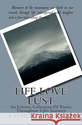 Life Love Lust: An Eclectic Collection Of Poetry Throughout Life's Journeys Walker, Kathleen A. 9781442163423 Createspace - książka