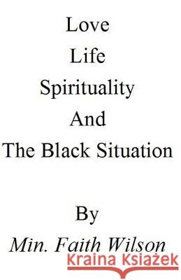 Life, Love, Spirituality, and The Black Situation Wilson, Faith M. 9781534879423 Createspace Independent Publishing Platform - książka