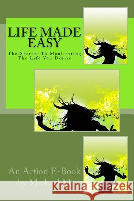 Life Made Easy: The Secrets To Manifesting The Life You Desire Publications, Action E. 9781517152505 Createspace - książka