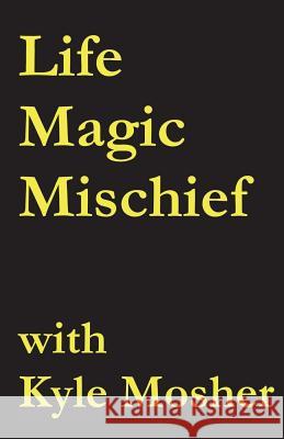 Life, Magic, Mischief: Volume 2 Kyle Mosher 9781721039456 Createspace Independent Publishing Platform - książka