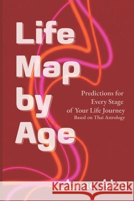 Life Map by Age: Predictions for Every Stage of Your Life Journey Based on Thai Astrology Anne Airn 9786166303902 Chayaporn Roongprasertsit - książka