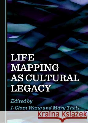 Life Mapping as Cultural Legacy I-Chun Wang Mary Theis  9781527563025 Cambridge Scholars Publishing - książka
