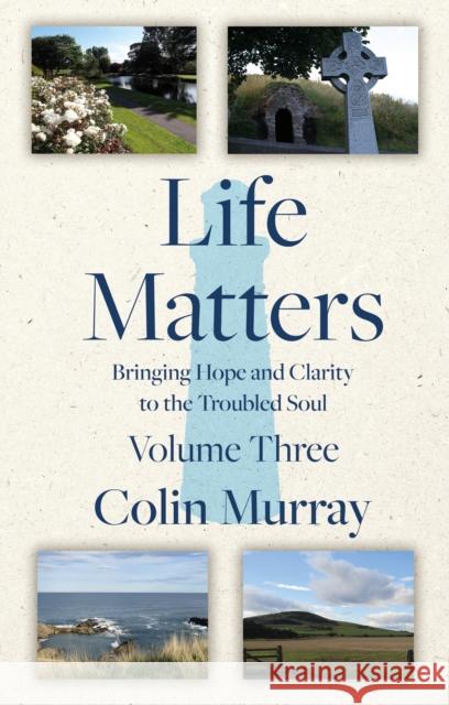 Life Matters - Volume 3: Bringing Hope and Clarity to the Troubled Soul Colin Murray 9781805144311 Troubador Publishing - książka