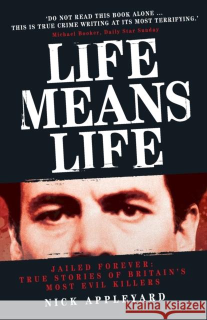 Life Means Life: Jailed Forever: True Stories of Britain's Most Evil Killers Nick Appleyard 9781844546688 John Blake Publishing Ltd - książka