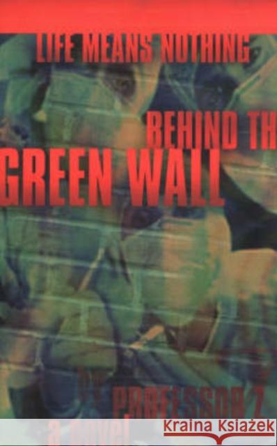 Life Means Nothing Behind the Green Wall: A Novel Professor Z 9780966524055 TFM Publishing Ltd - książka