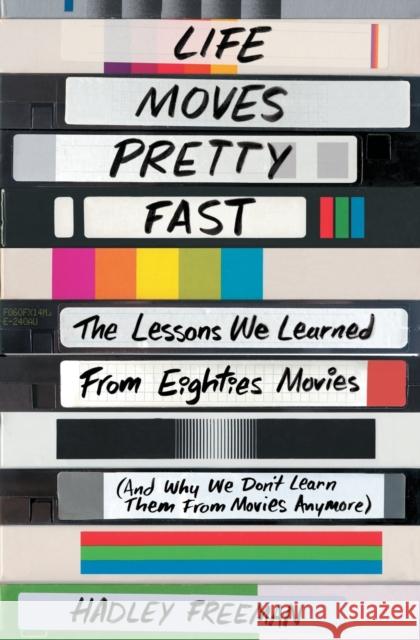 Life Moves Pretty Fast: The Lessons We Learned from Eighties Movies (and Why We Don't Learn Them from Movies Anymore) Hadley Freeman 9781501130458 Simon & Schuster - książka