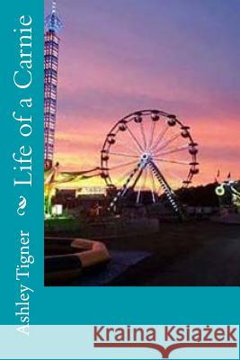 Life of a Carnie Ashley E. Tigner 9781983534959 Createspace Independent Publishing Platform - książka