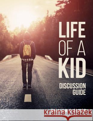 Life of a Kid: Discussion Guide William B. Elmer 9781548284282 Createspace Independent Publishing Platform - książka