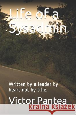 Life of a Sysadmin: Written by a leader by heart not by title. Victor Pantea 9781712537213 Independently Published - książka