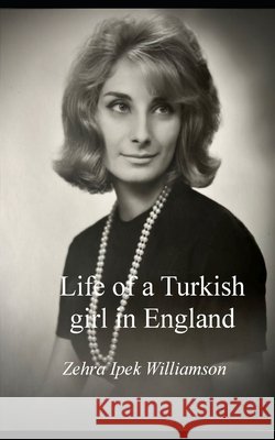 Life of a Turkish girl in England Zehra Ipek Williamson 9781836549635 Independent Publishing Network - książka