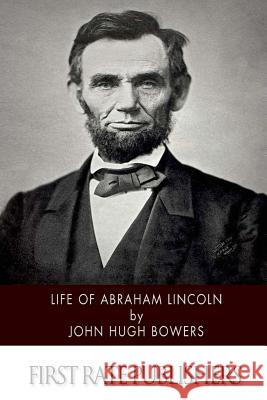 Life of Abraham Lincoln John Hugh Bowers 9781499680966 Createspace - książka