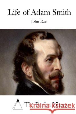 Life of Adam Smith John Rae The Perfect Library 9781512127140 Createspace - książka