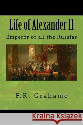 Life of Alexander II: Emperor of all the Russias Van Der Kiste, John 9781544087979 Createspace Independent Publishing Platform - książka