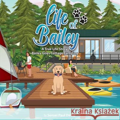 Life of Bailey: Bailey Goes Cottage Camping Sensei Paul David 9781778480300 Senseipublishing - książka