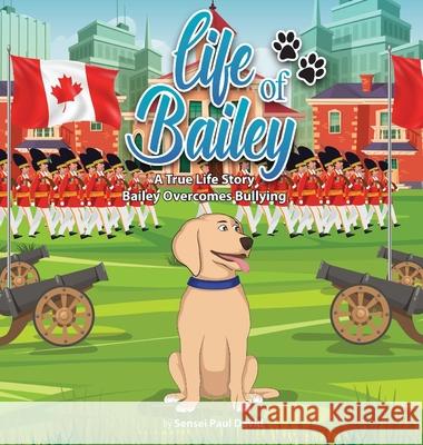 Life of Bailey: Bailey Overcomes Bullying Sensei Paul David 9781990106583 Senseipublishing - książka