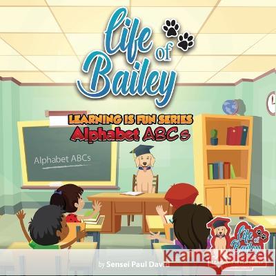 Life of Bailey Learning Is Fun Series: Alphabet ABC'S Sensei Paul David   9781778484100 Senseipublishing - książka