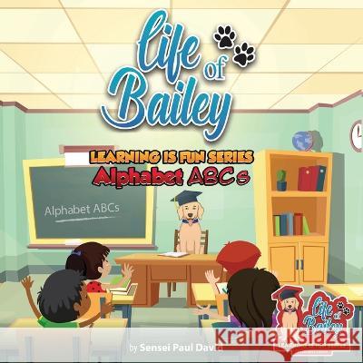 Life of Bailey School Learning Is Fun Series Alphabet ABC'S Sensei Paul David 9781778482854 Www.Lifeofbailey.School - książka