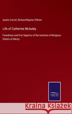 Life of Catherine McAuley: Foundress and first Superior of the Institute of Religious Sisters of Mercy Austin Carroll, Richard Baptist O'Brien 9783752553833 Salzwasser-Verlag - książka