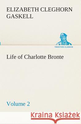 Life of Charlotte Bronte - Volume 2 Elizabeth Cleghorn Gaskell 9783849511333 Tredition Classics - książka