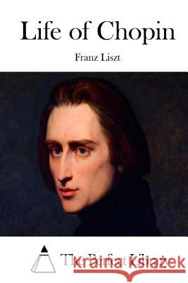 Life of Chopin Franz Liszt The Perfect Library 9781512059816 Createspace - książka