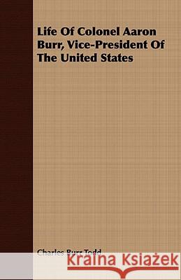 Life of Colonel Aaron Burr, Vice-President of the United States Todd, Charles Burr 9781409767138  - książka