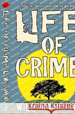 Life of Crime William Hrdina   9781724740458 Createspace Independent Publishing Platform - książka