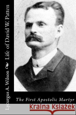 Life of David W. Patten: The First Apostolic Martyr Lycurgus A. Wilson 9781537751450 Createspace Independent Publishing Platform - książka
