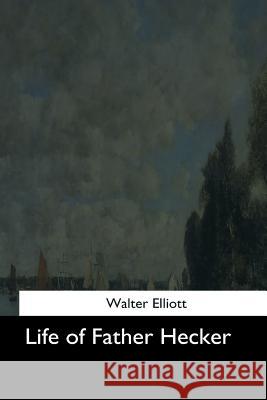 Life of Father Hecker Walter Elliott 9781544643557 Createspace Independent Publishing Platform - książka