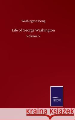 Life of George Washington: Volume V Washington Irving 9783752503098 Salzwasser-Verlag Gmbh - książka