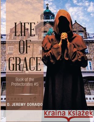 Life of Grace: Book of the Protectorates #5 D Jeremy Doraido 9781684741403 Lulu Publishing Services - książka