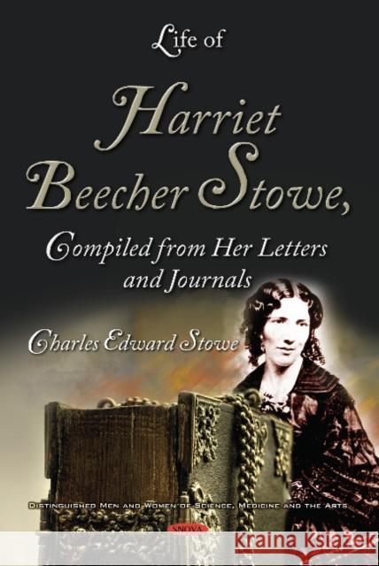 Life of Harriet Beecher Stowe, Compiled from Her Letters and Journals Charles Edward Stowe 9781536142280 Nova Science Publishers Inc - książka