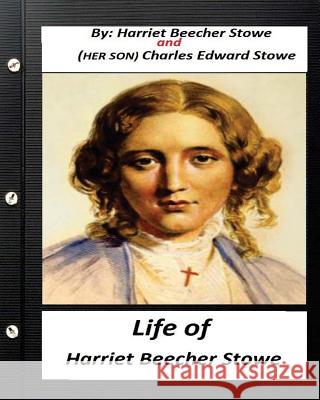 Life of Harriet Beecher Stowe.By Harriet Beecher Stowe and Charles Edward Stowe: (Illustrated) Stowe, Charles Edward 9781530676866 Createspace Independent Publishing Platform - książka