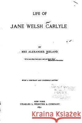 Life of Jane Welsh Carlyle Mrs Alexander Ireland 9781517200886 Createspace - książka
